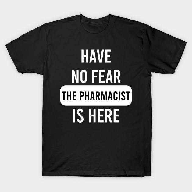 The Pharmacist Is Here T-Shirt by Saytee1